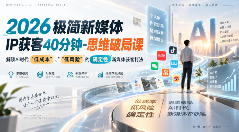2026极简新媒体IP获客40分钟-思维破局课，解锁Ai时代“低成本”、“低风险”的确定性新媒体获客打法-易创网