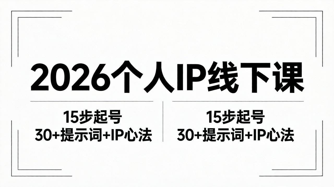 （18297期）2026内容为王个人IP线下课全套资料：15步起号流程+30+提示词+IP心法实战-易创网