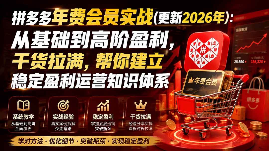 （20093期）拼多多年费会员实战(更新2026年)：从基础到高阶盈利，干货拉满，帮你建立稳定盈利运营知识体系-易创网