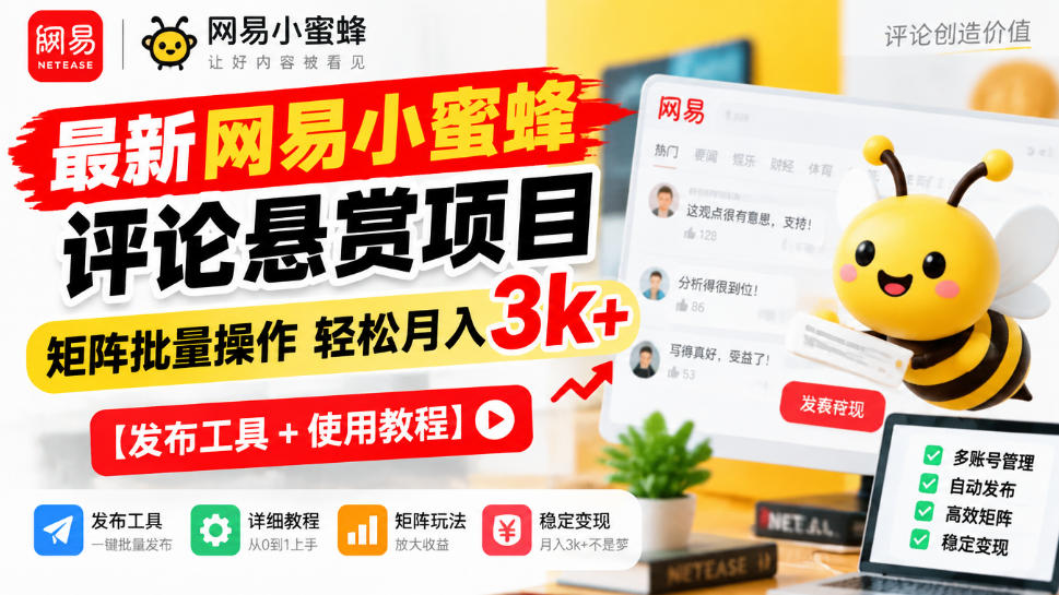 最新网易小蜜蜂评论悬赏项目，矩阵批量操作轻松月入3k+【发布工具＋使用教程】-易创网