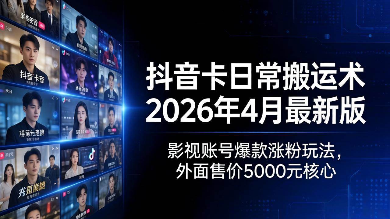 (18075期)抖音卡日常搬运术2026年4月最新版:影视账号爆款涨粉玩法,外面售价5000元核心 (18075期)抖音卡日常搬运术2026年4月最新版:影视账号爆款涨粉玩法,外面售价5000元核心