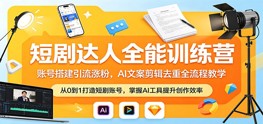 短剧达人全能训练营：账号搭建引流涨粉，AI 文案剪辑去重全流程教学-易创网