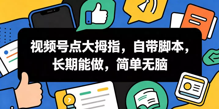 视频号点大拇指，自带脚本，长期能做，简单无脑【揭秘】-易创网