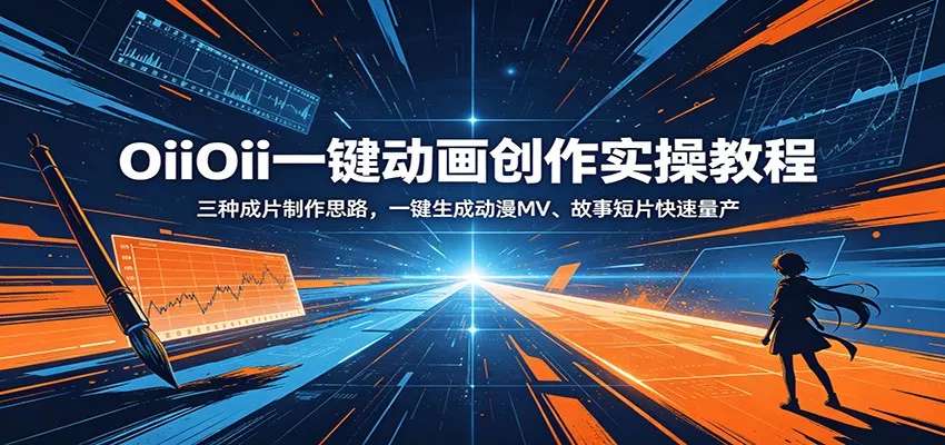 OiiOii一键动画创作实操教程：三种成片制作思路，一键生成动漫MV、故事短片快速量产-易创网