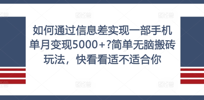 如何通过信息差实现一部手机单月变现5000+?简单无脑搬砖玩法，快看看适不适合你【揭秘】网赚项目-副业赚线-互联网创业-资源整合易创网
