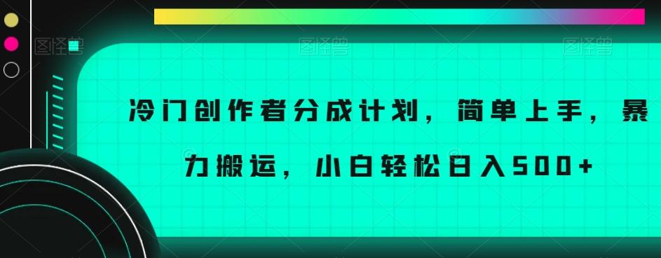 冷门创作者分成计划，简单上手，暴力搬运，小白轻松日入500+【揭秘】-易创网