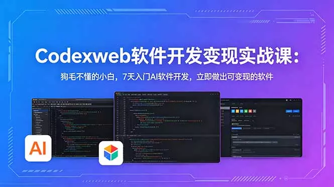 CodexWeb软件开发变现实战课：狗毛不懂的小白，7天入门AI软件开发，立即做出可变现的软件-易创网