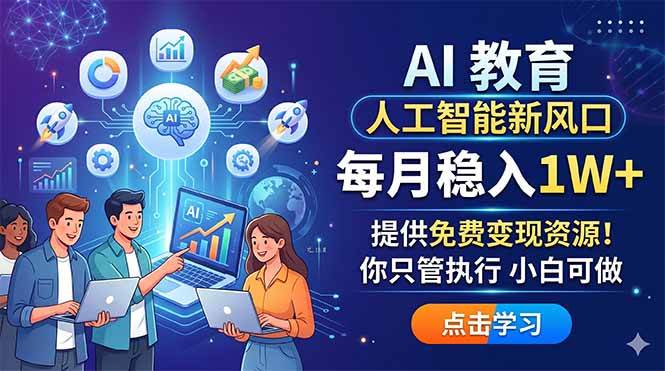 （18376期）AI 教育人工智能新风口，每月稳入1W+，提供免费变现资源！你只管执行 小白可做-易创网