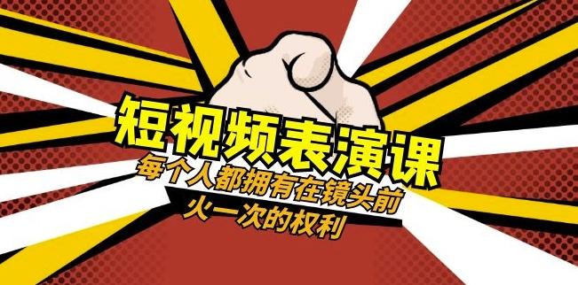 短视频-表演课：每个人都拥有在镜头前火一次的权利（49节视频课）-易创网