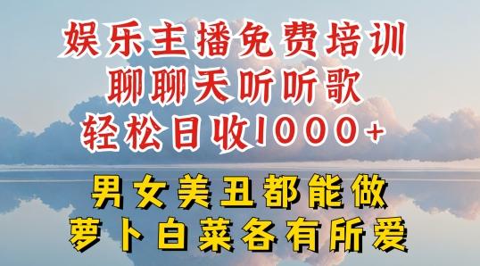 娱乐主播免费培训聊聊天听听歌轻松日收1K+，男女美丑都能做萝卜白菜各有所爱【揭秘】-易创网