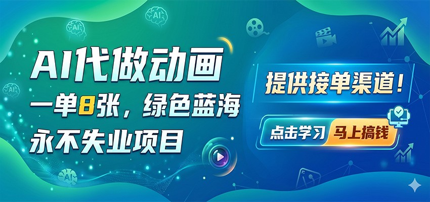 AI代做动画，一单8张，绿色蓝海，永不失业项目，提供接单渠道-易创网