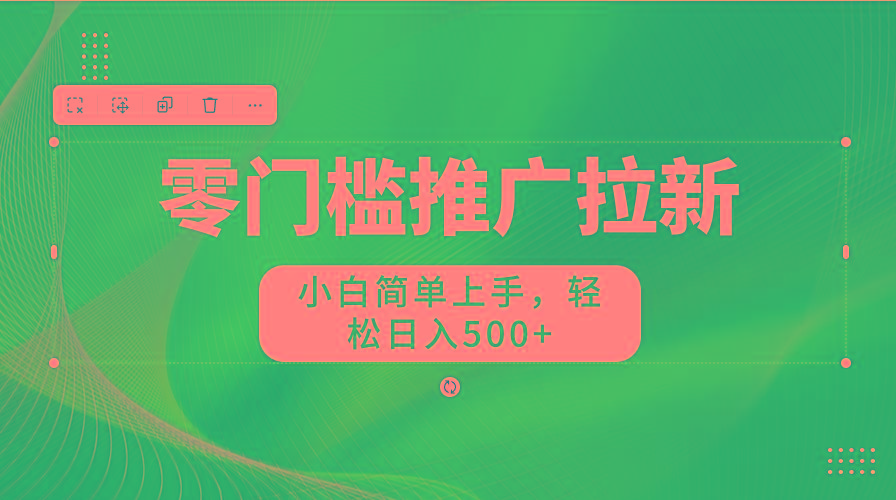 图片[1]网赚项目-副业赚线-互联网创业-资源整合零门槛推广拉新，小白简单上手，轻松日入500+网赚项目-副业赚线-互联网创业-资源整合易创网