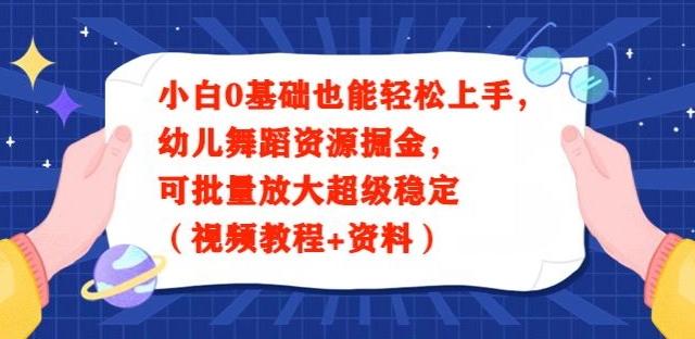小白0基础也能轻松上手，幼儿舞蹈资源掘金，可批量放大超级稳定（视频教程+资料）-云创网