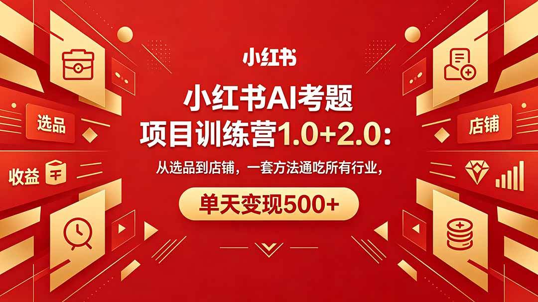 （18270期）黄岛主小红书AI考题项目训练营1.0+2.0：从选品到店铺，一套方法通吃所有行业，单天变现500+-易创网