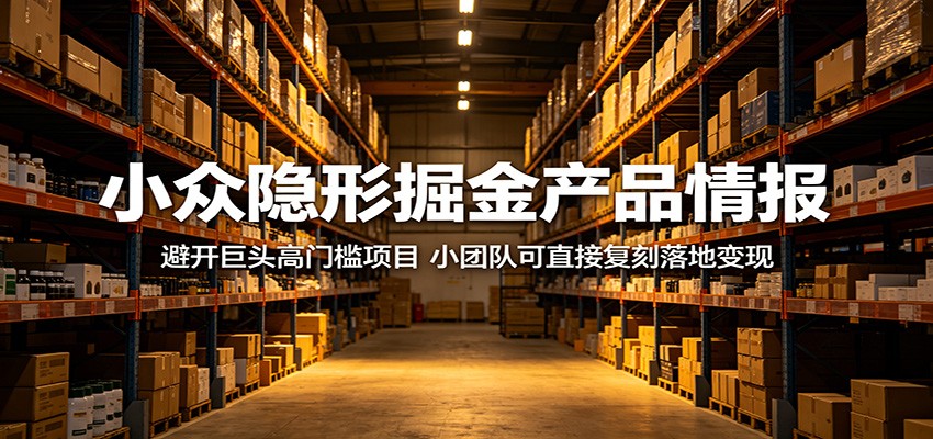小众隐形掘金产品情报：避开巨头高门槛项目，小团队可直接复刻落地变现-易创网
