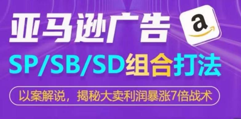 亚马逊SP/SB/SD广告组合打法，揭秘大卖利润暴涨7倍战术-易创网