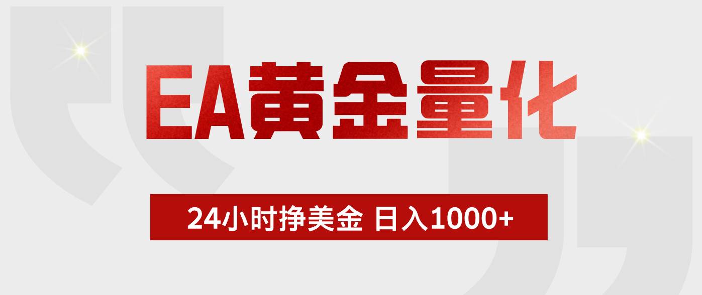 （18571期）EA黄金量化，全天候运行，告别盯盘，小白轻松入手，日入1000+-易创网