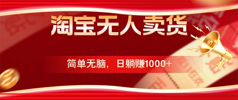 淘宝无人卖货最新玩法，简单无脑，日躺赚1000+，国庆节更暴利！-易创网