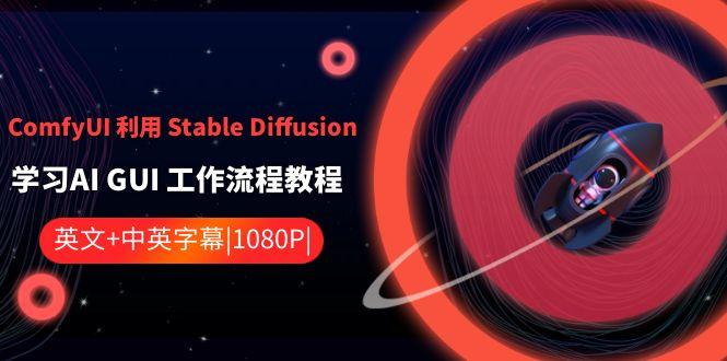 ComfyUI利用Stable Diffusion学习AI GUI工作流程教程-中英字幕-易创网