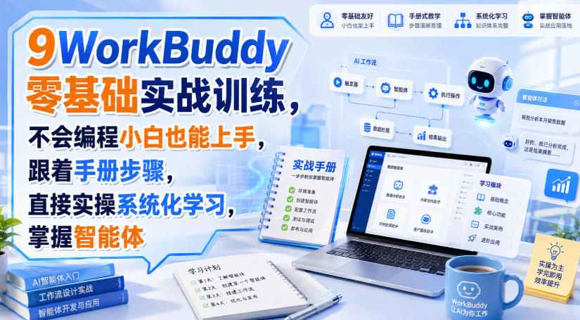 WorkBuddy零基础实战训练，不会编程小白也能上手，跟着手册步骤，直接实操系统化学习，掌握智能体-易创网