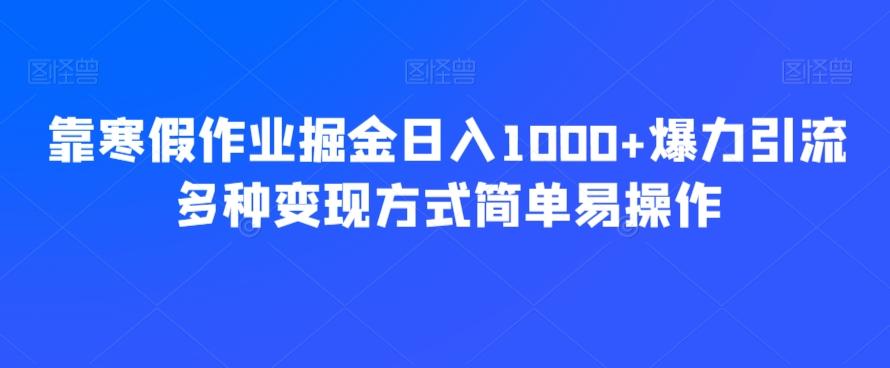 靠寒假作业掘金日入1000+爆力引流多种变现方式简单易操作网赚项目-副业赚线-互联网创业-资源整合易创网