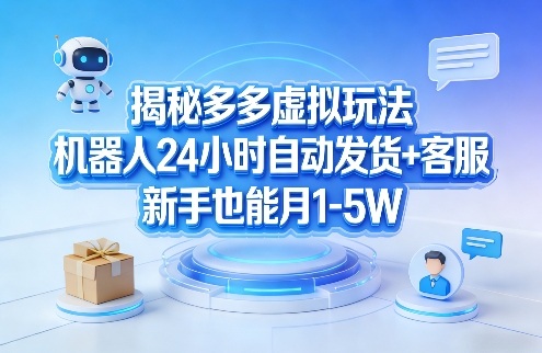 揭秘多多虚拟玩法，机器人24小时自动发货+客服，新手也能月1-5W！-易创网
