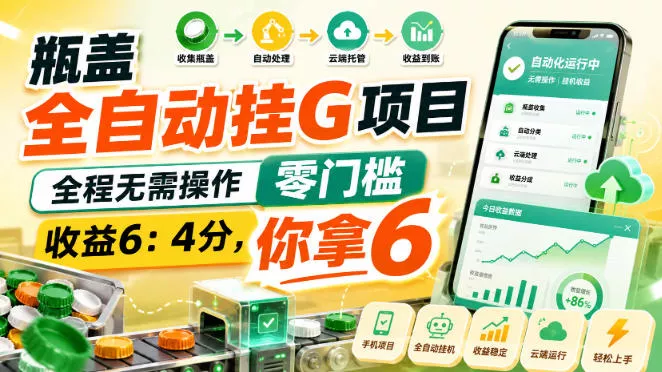 瓶盖全自动挂G项目，全程无需操作，零门槛，收益6：4分，你拿6【揭秘】-易创网
