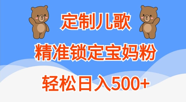 定制儿歌，精准锁定宝妈粉，轻松日入500+【揭秘】-易创网