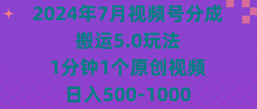 2024年7月视频号分成搬运5.0玩法，1分钟1个原创视频，日入500-1000-易创网