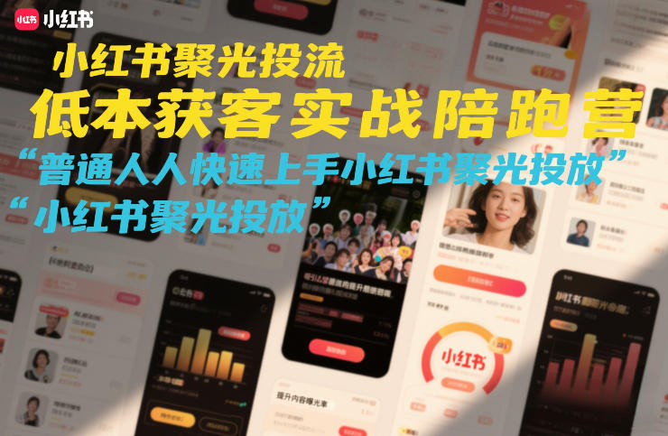 小红书聚光投流低成本获客实战陪跑营，普通人快速上手小红书聚光投放网赚项目-副业赚线-互联网创业-资源整合易创网