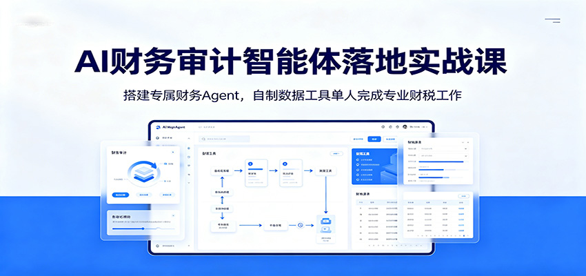 AI财务审计智能体落地实战课：搭建专属财务Agent，自制数据工具单人完成专业财税工作-易创网