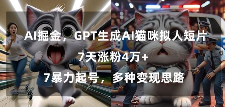 GPT生成AI猫咪拟人短片，7天涨粉4万+，暴力起号，多种变现思路【揭秘】-易创网