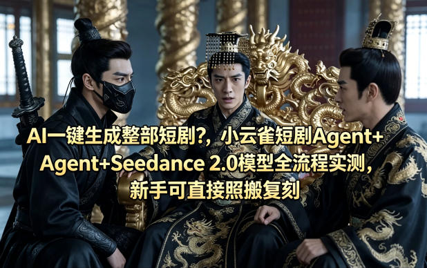 AI一键生成整部短剧？小云雀短剧Agent+Seedance 2.0模型全流程实测，新手可直接照搬复刻-易创网
