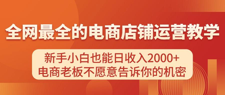 电商店铺运营教学，新手小白也能日收入2000+，电商老板不愿意告诉你的机密网赚项目-副业赚线-互联网创业-资源整合易创网