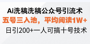 Ai洗稿洗稿公众号引流术，五号三入池，平均阅读1W+，日引200+一人可搞...-易创网