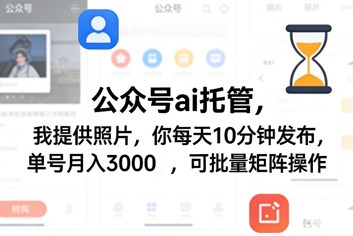 公众号ai托管，我提供照片，你每天10分钟发布，单号月入3000＋，可批量矩阵操作【揭秘】-易创网