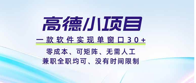 （19070期）高德小项目，一款软件实现单窗口+、零成本、可矩阵、零人工、兼职全职均可、没有时间限制-易创网