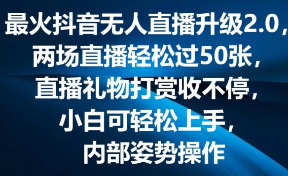最火抖音无人直播升级2.0，弹幕游戏互动，两场直播轻松过50张，直播礼物打赏收不停【揭秘】-云创网