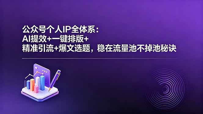 （18528期）公众号个人IP全体系：AI提效+一键排版+精准引流+爆文选题，稳在流量池不掉池秘诀-易创网