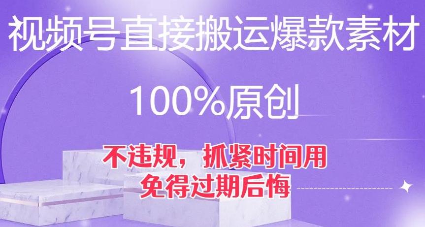 视频号直接搬运爆款素材，100%原创，不违规，抓紧时间用，免得过期后悔【揭秘】-易创网