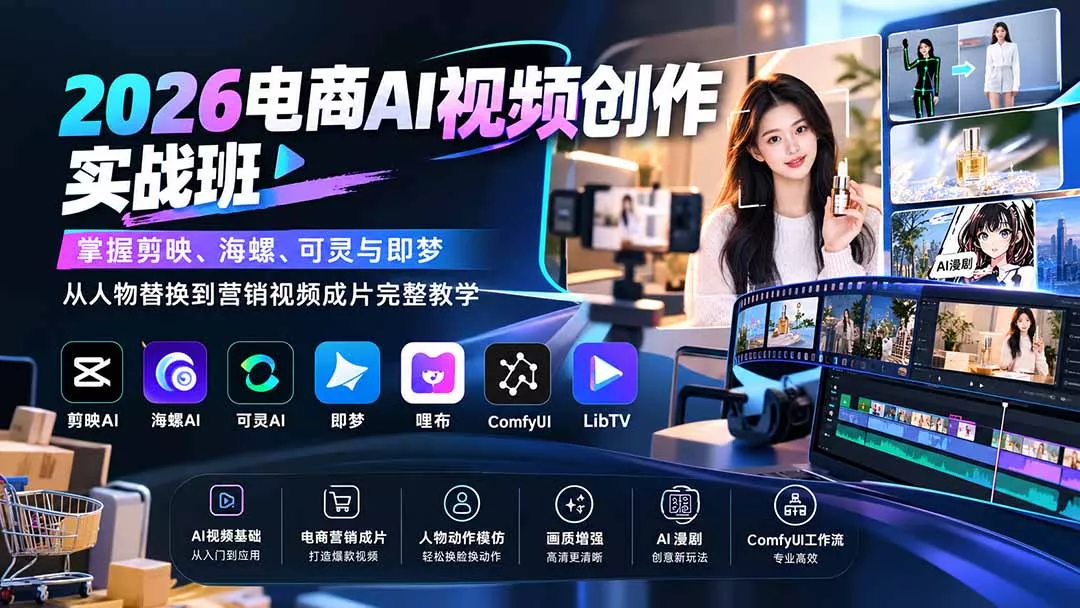2026电商AI视频创作实战班：掌握剪映、海螺、可灵与即梦，从人物替换到营销视频成片完整教学-易创网