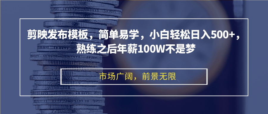 剪映发布模板，简单易学，小白轻松日入500+，熟练之后年薪100W不是梦网赚项目-副业赚线-互联网创业-资源整合易创网