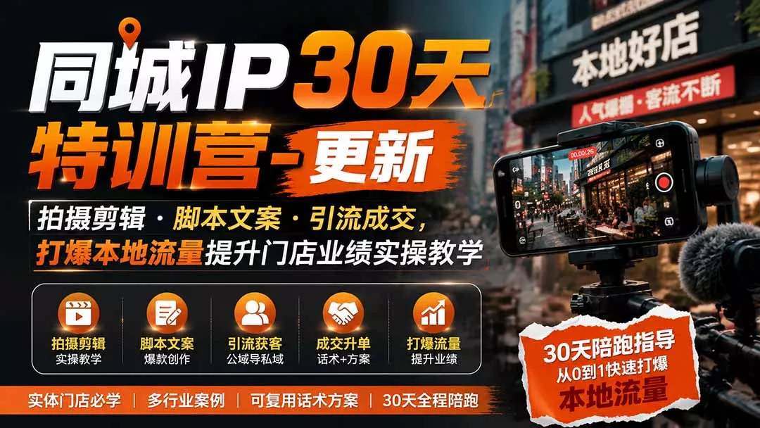 同城IP30天特训营-更新｜拍摄剪辑+脚本文案+引流成交，打爆本地流量提升门店业绩实操教学-易创网