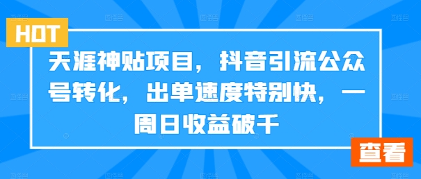 天涯神贴项目，抖音引流公众号转化，出单速度特别快，一周日收益破千网赚项目-副业赚线-互联网创业-资源整合易创网