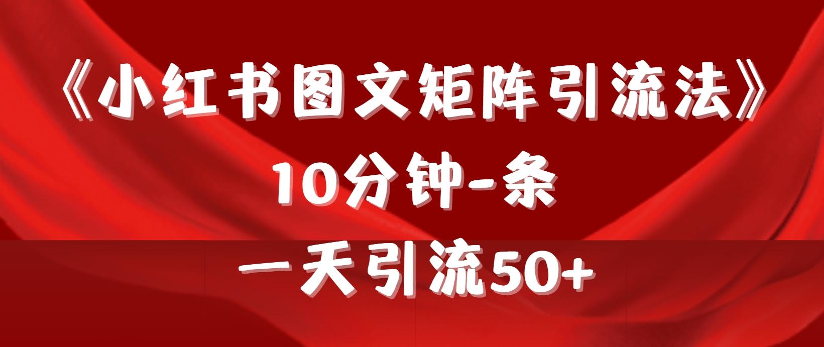 (9538期)《小红书图文矩阵引流法》 10分钟-条 ，一天引流50+网赚项目-副业赚线-互联网创业-资源整合易创网