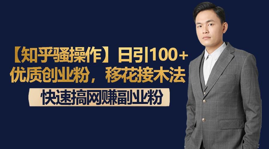 【知乎骚操作】日引100+优质创业粉，移花接木法，快速搞网赚副业粉-易创网
