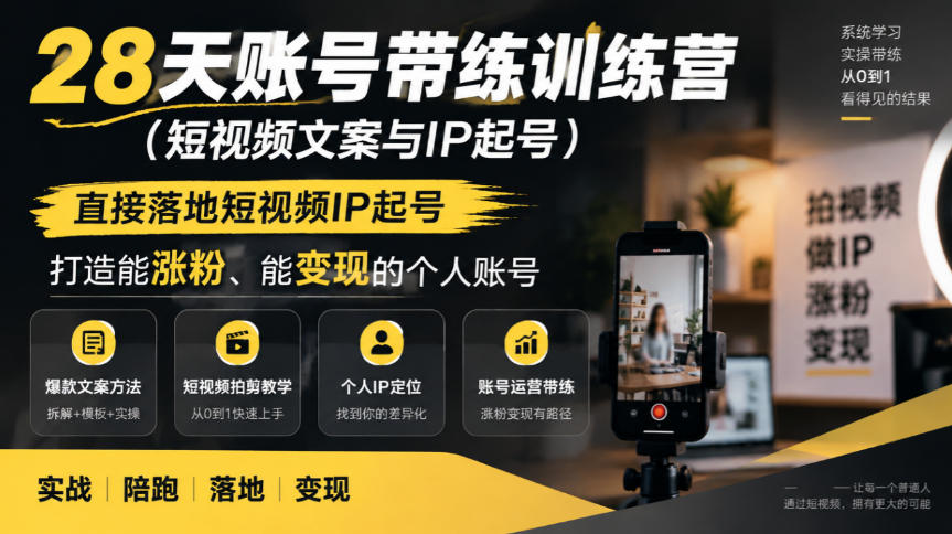 28天账号带练训练营（短视频文案与IP起号），直接落地短视频IP起号，打造能涨粉、能变现的个人账号-易创网
