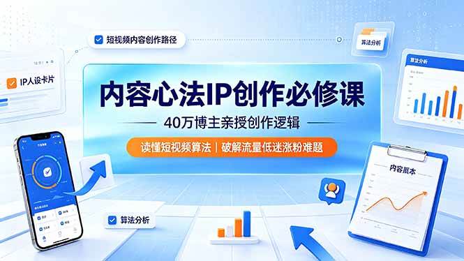 （19174期）内容心法IP创作必修课：40万博主亲授创作逻辑，读懂短视频算法，破解流量低迷涨粉难题-易创网