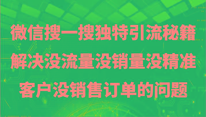 微信搜一搜暴力引流，解决没流量没销量没精准客户没销售订单的问题网赚项目-副业赚线-互联网创业-资源整合易创网