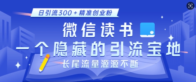 微信读书，一个隐藏的引流宝地，不为人知的小众打法，日引流300+精准创业粉，长尾流量源源不断-易创网
